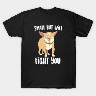 Small But will Fight You Chihuahua T-Shirt